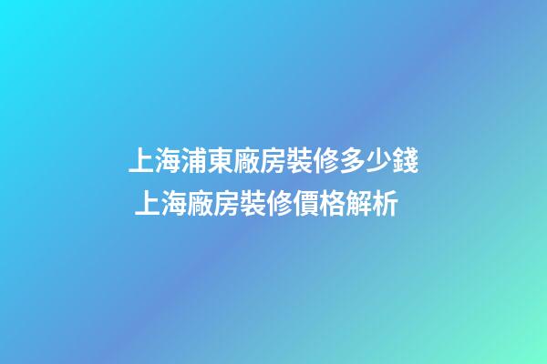 上海浦東廠房裝修多少錢 上海廠房裝修價格解析